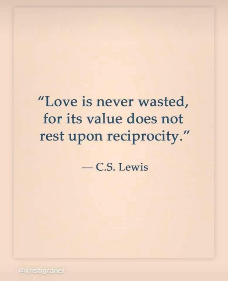 Test, Love is never wasted, for its value does not rest upon reciprocity" C.S. Lewis