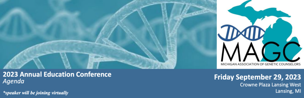 Michigan Association of Genetic Counselors 2023 Annual Education Conference Agenda Friday September 29,2023Crown Plaza Lansing West, Lansing MI