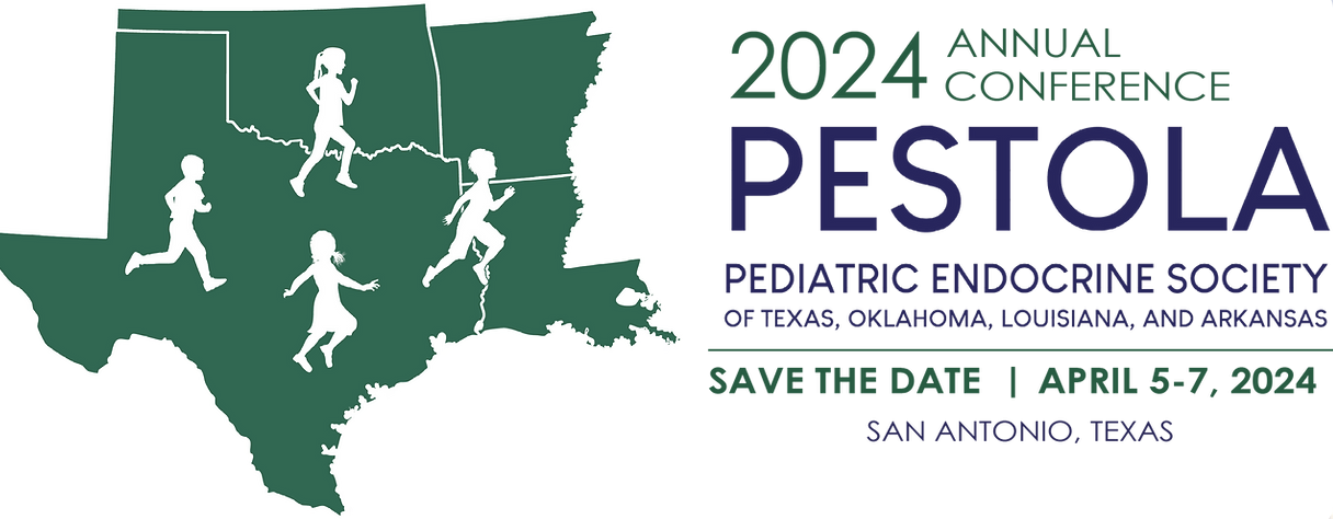 2024 PESTOLA Annual Conference Pediatric Emdocrine Society of Texas, Oklahoma, Louisiana and Arkansas
Save the Date April 5-7 2024 San Antonio, TX